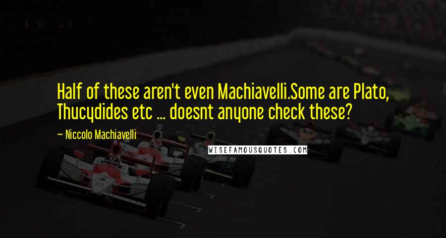 Niccolo Machiavelli Quotes: Half of these aren't even Machiavelli.Some are Plato, Thucydides etc ... doesnt anyone check these?