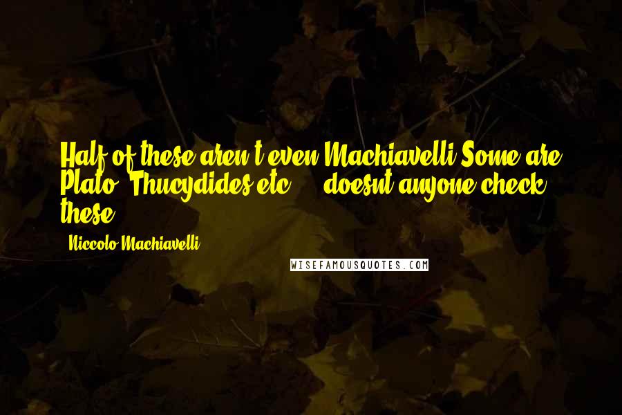 Niccolo Machiavelli Quotes: Half of these aren't even Machiavelli.Some are Plato, Thucydides etc ... doesnt anyone check these?