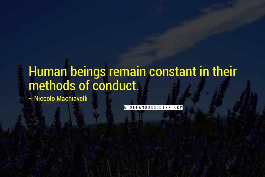 Niccolo Machiavelli Quotes: Human beings remain constant in their methods of conduct.