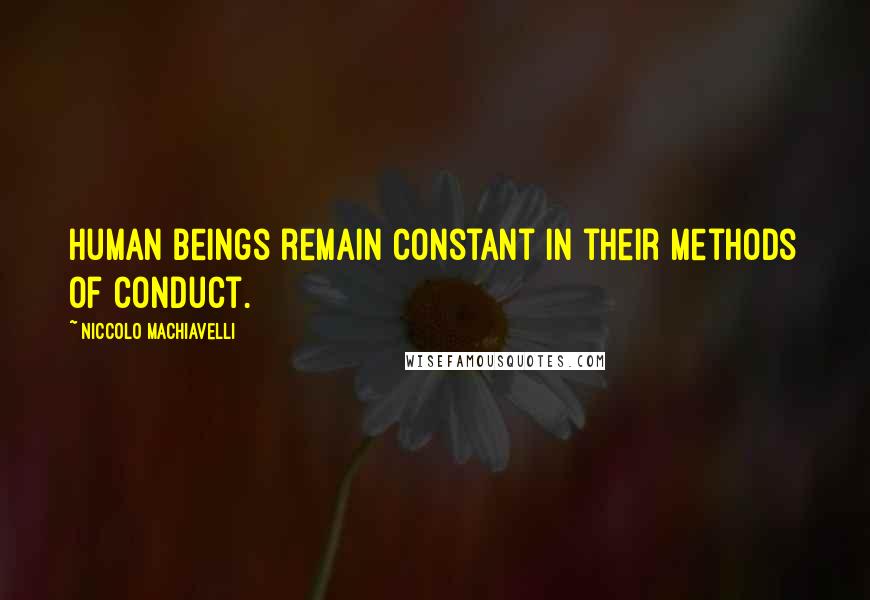 Niccolo Machiavelli Quotes: Human beings remain constant in their methods of conduct.