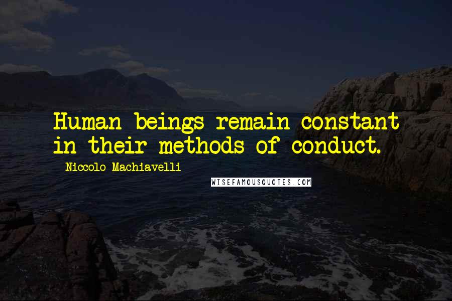 Niccolo Machiavelli Quotes: Human beings remain constant in their methods of conduct.