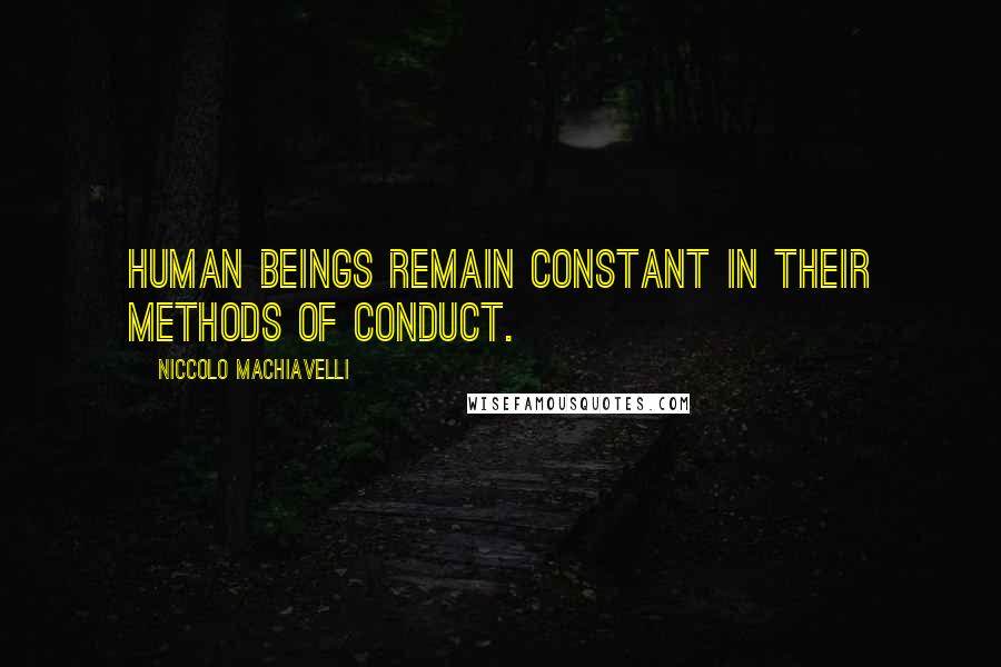 Niccolo Machiavelli Quotes: Human beings remain constant in their methods of conduct.