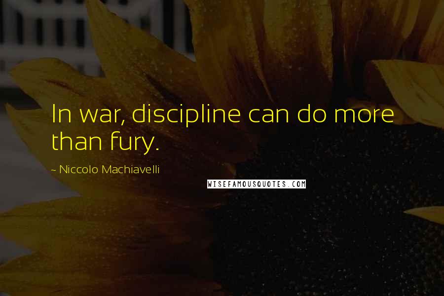 Niccolo Machiavelli Quotes: In war, discipline can do more than fury.