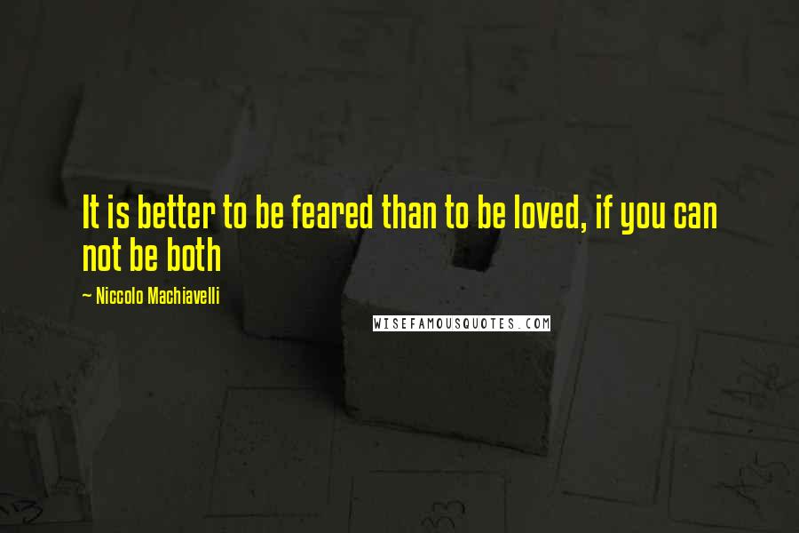 Niccolo Machiavelli Quotes: It is better to be feared than to be loved, if you can not be both