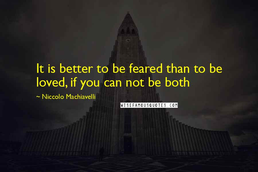 Niccolo Machiavelli Quotes: It is better to be feared than to be loved, if you can not be both