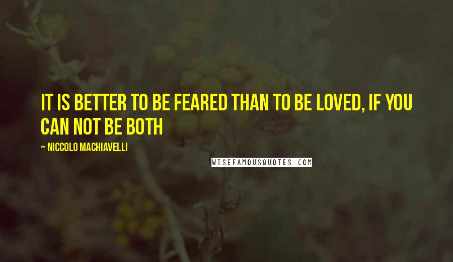 Niccolo Machiavelli Quotes: It is better to be feared than to be loved, if you can not be both