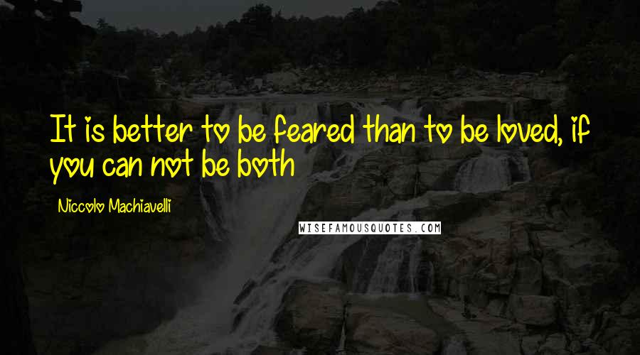 Niccolo Machiavelli Quotes: It is better to be feared than to be loved, if you can not be both