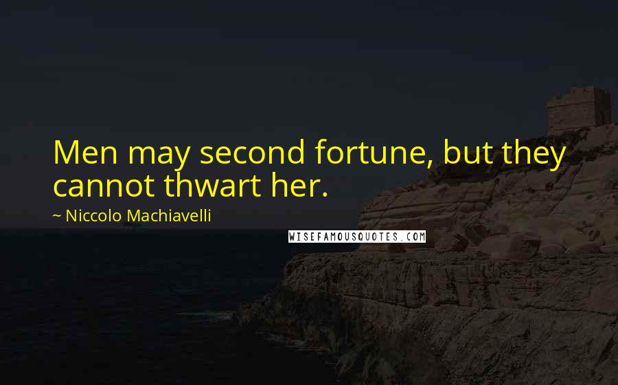 Niccolo Machiavelli Quotes: Men may second fortune, but they cannot thwart her.