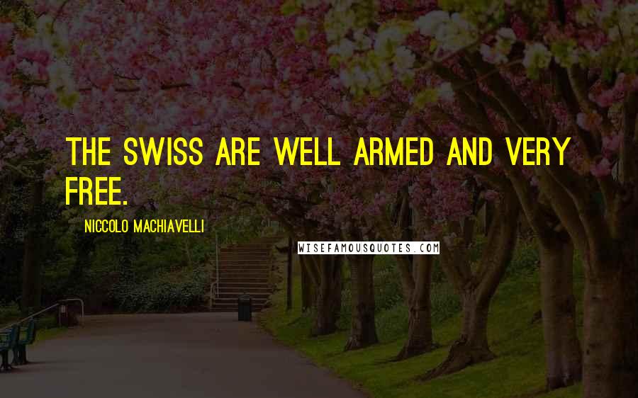 Niccolo Machiavelli Quotes: The Swiss are well armed and very free.
