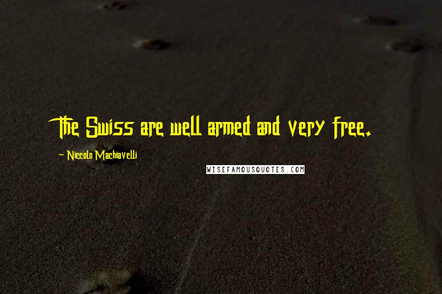 Niccolo Machiavelli Quotes: The Swiss are well armed and very free.