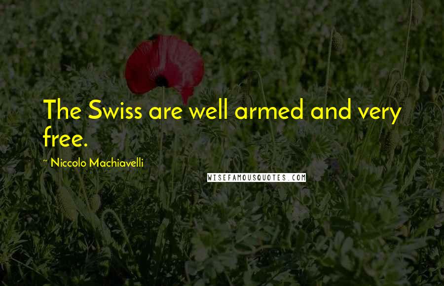 Niccolo Machiavelli Quotes: The Swiss are well armed and very free.