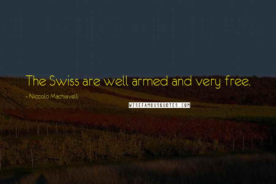 Niccolo Machiavelli Quotes: The Swiss are well armed and very free.