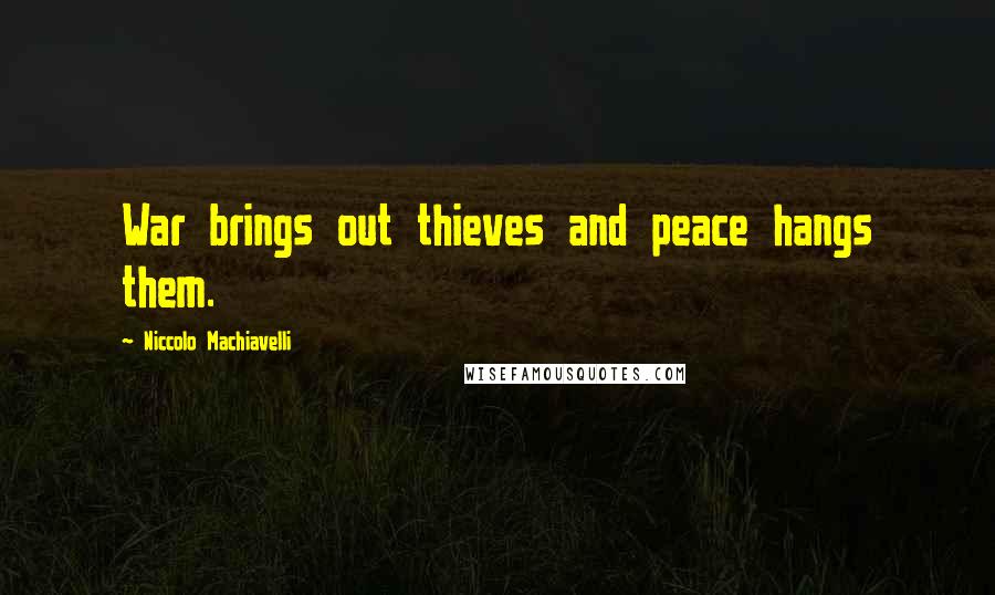 Niccolo Machiavelli Quotes: War brings out thieves and peace hangs them.