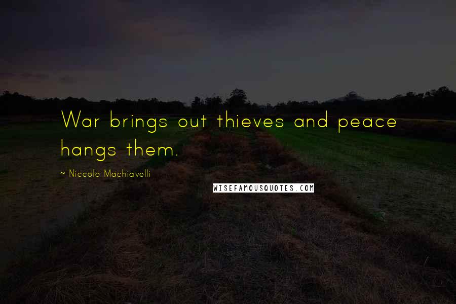 Niccolo Machiavelli Quotes: War brings out thieves and peace hangs them.