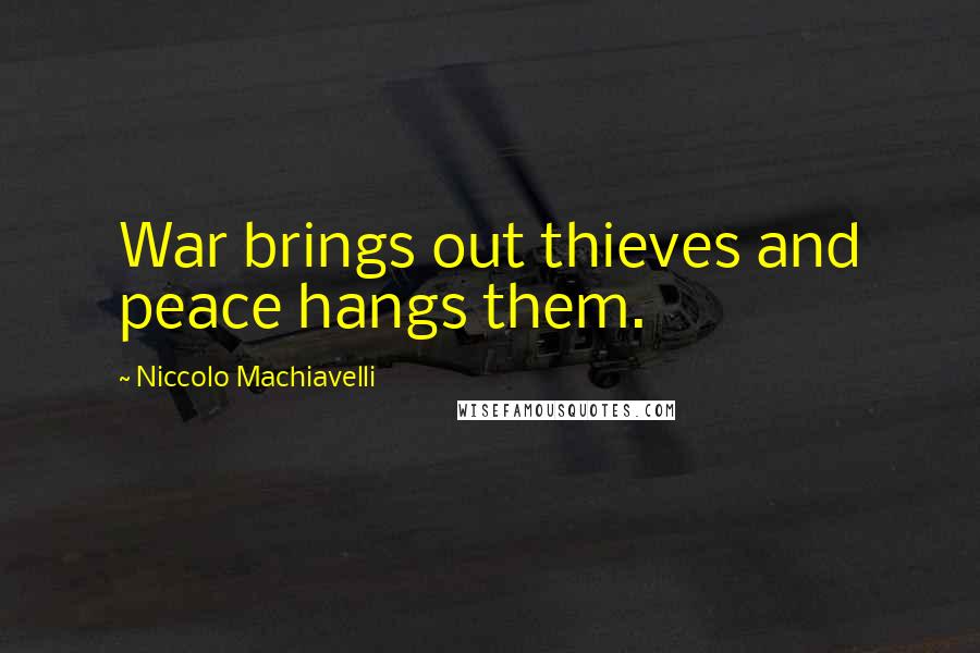 Niccolo Machiavelli Quotes: War brings out thieves and peace hangs them.
