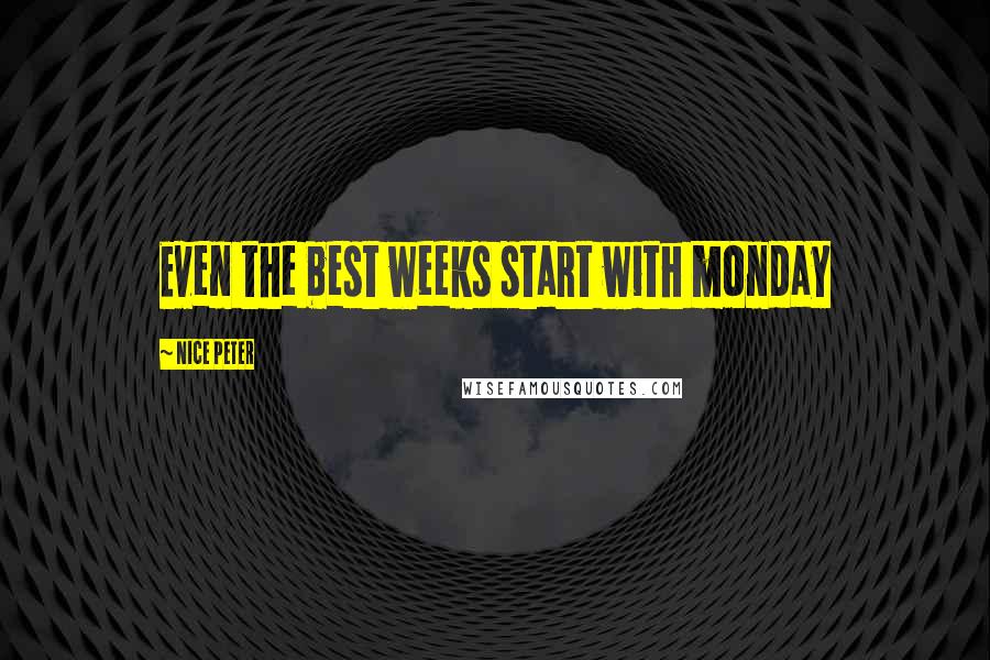 Nice Peter Quotes: Even the best weeks start with monday