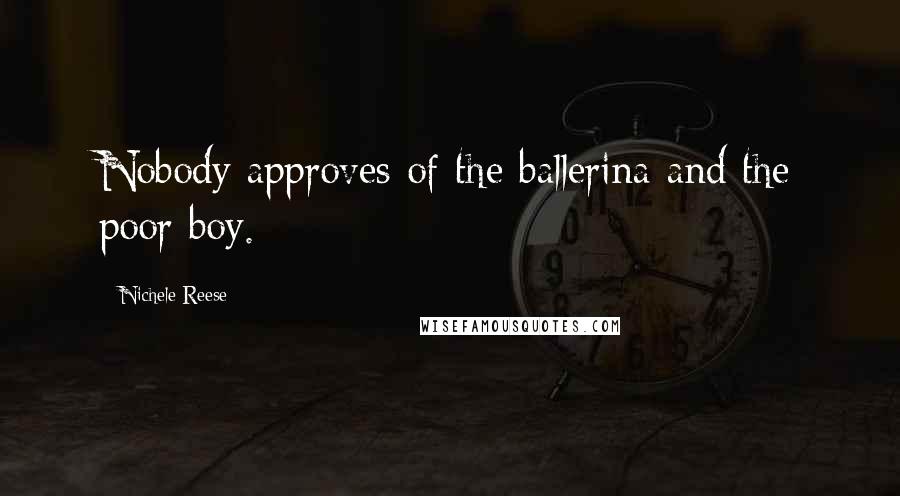 Nichele Reese Quotes: Nobody approves of the ballerina and the poor boy.