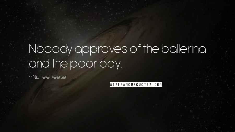 Nichele Reese Quotes: Nobody approves of the ballerina and the poor boy.