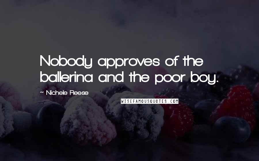 Nichele Reese Quotes: Nobody approves of the ballerina and the poor boy.