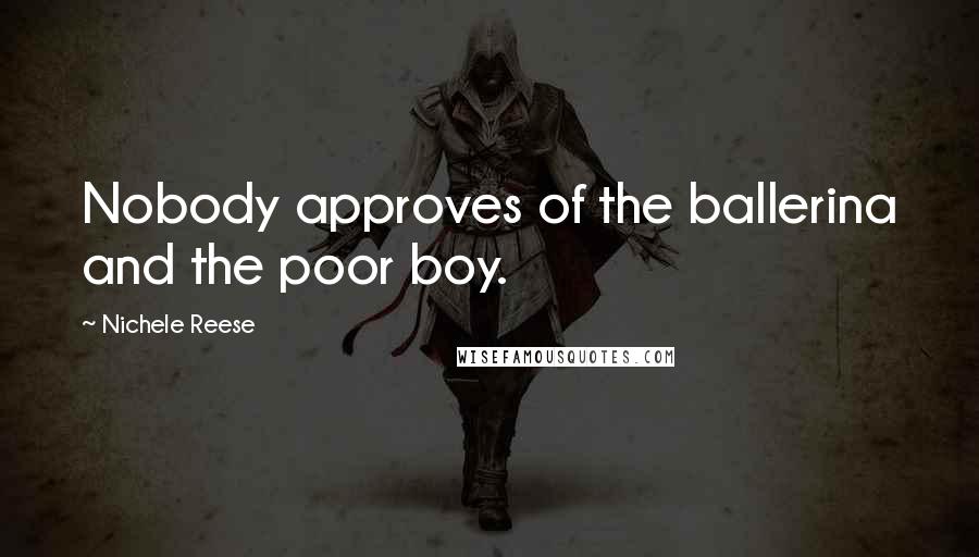 Nichele Reese Quotes: Nobody approves of the ballerina and the poor boy.