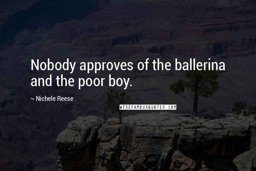 Nichele Reese Quotes: Nobody approves of the ballerina and the poor boy.