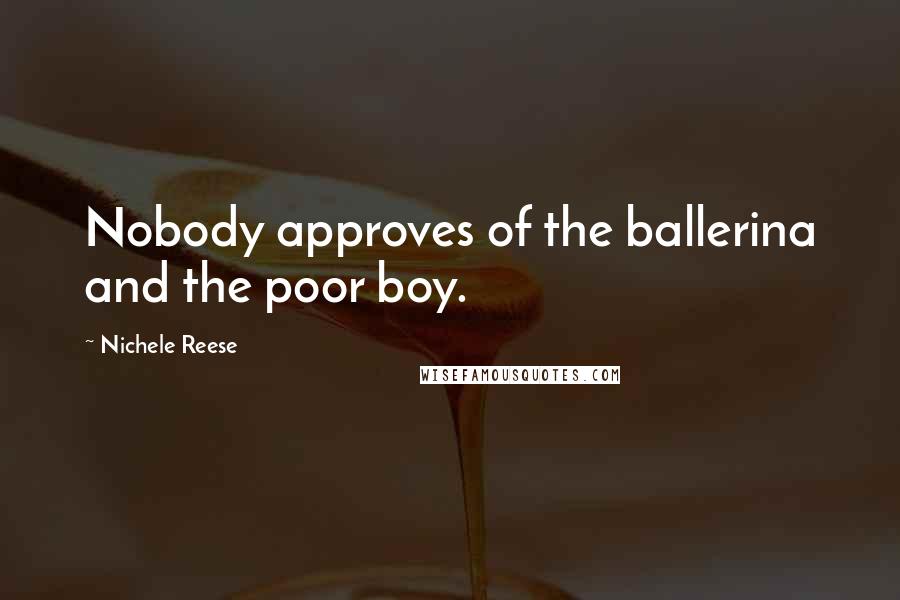 Nichele Reese Quotes: Nobody approves of the ballerina and the poor boy.