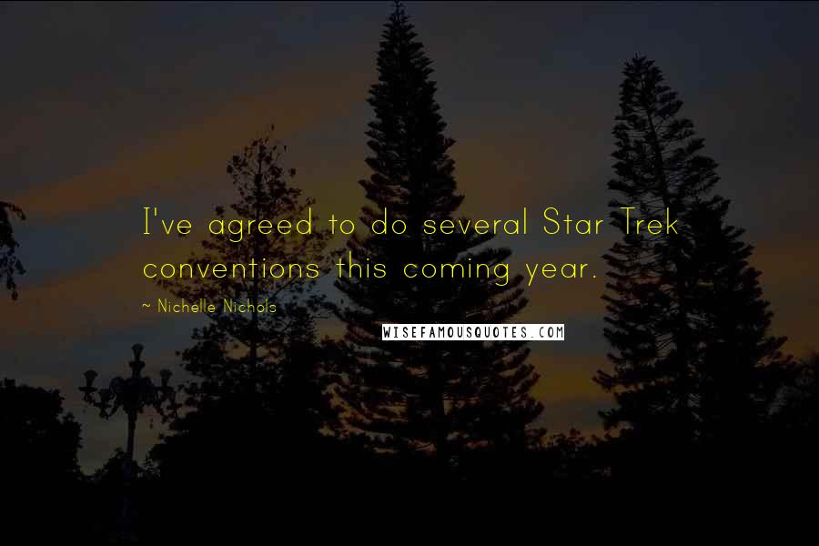 Nichelle Nichols Quotes: I've agreed to do several Star Trek conventions this coming year.