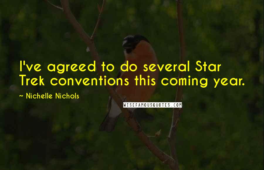 Nichelle Nichols Quotes: I've agreed to do several Star Trek conventions this coming year.
