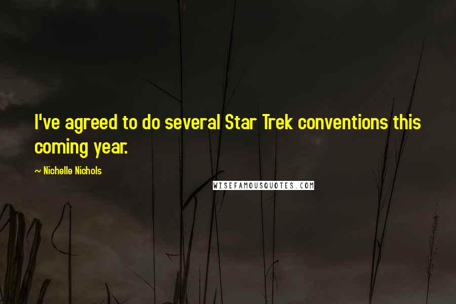Nichelle Nichols Quotes: I've agreed to do several Star Trek conventions this coming year.
