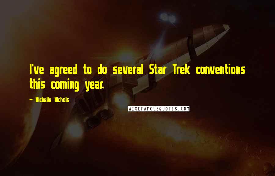 Nichelle Nichols Quotes: I've agreed to do several Star Trek conventions this coming year.