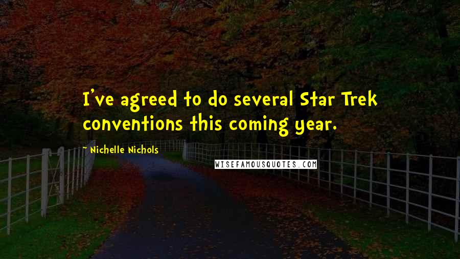 Nichelle Nichols Quotes: I've agreed to do several Star Trek conventions this coming year.