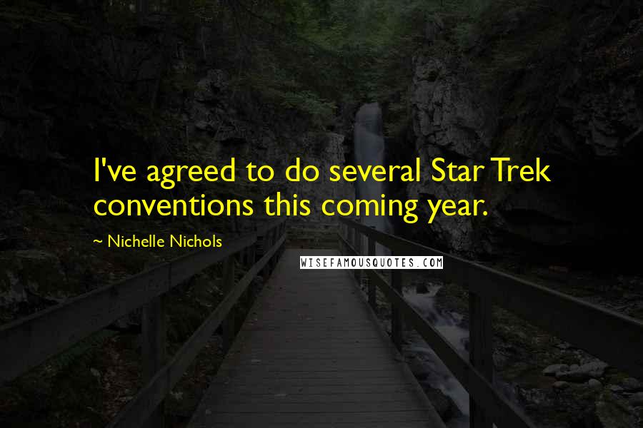 Nichelle Nichols Quotes: I've agreed to do several Star Trek conventions this coming year.