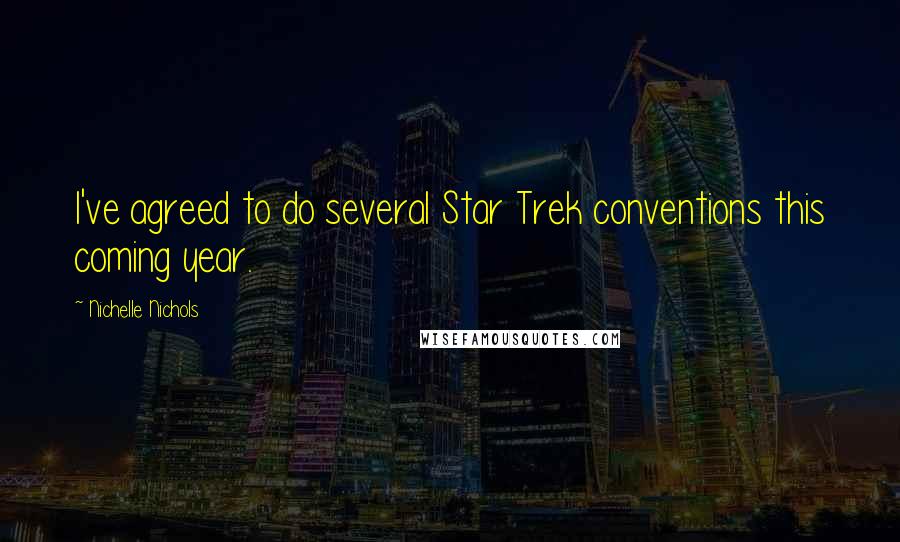 Nichelle Nichols Quotes: I've agreed to do several Star Trek conventions this coming year.