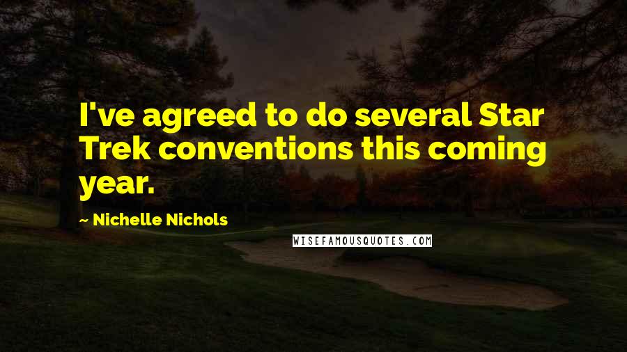 Nichelle Nichols Quotes: I've agreed to do several Star Trek conventions this coming year.