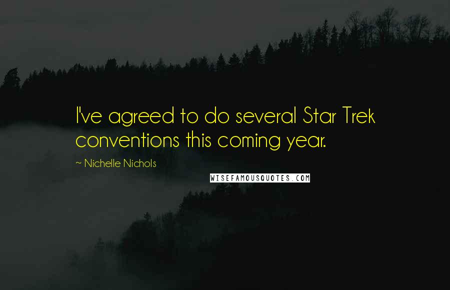 Nichelle Nichols Quotes: I've agreed to do several Star Trek conventions this coming year.