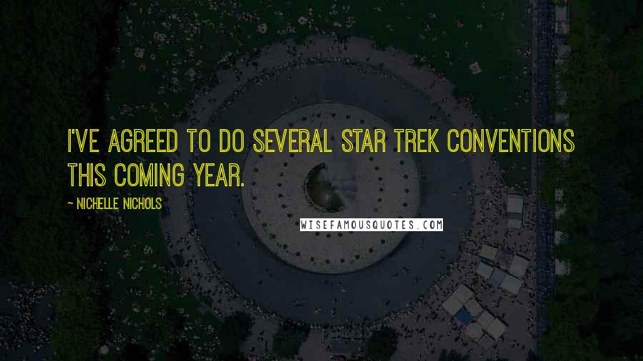 Nichelle Nichols Quotes: I've agreed to do several Star Trek conventions this coming year.