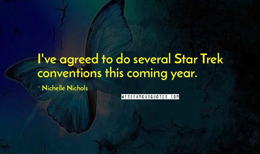 Nichelle Nichols Quotes: I've agreed to do several Star Trek conventions this coming year.