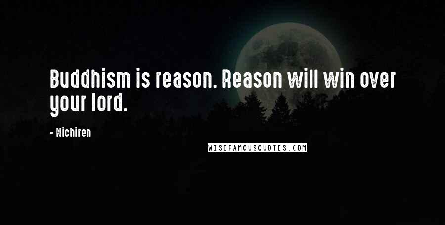 Nichiren Quotes: Buddhism is reason. Reason will win over your lord.