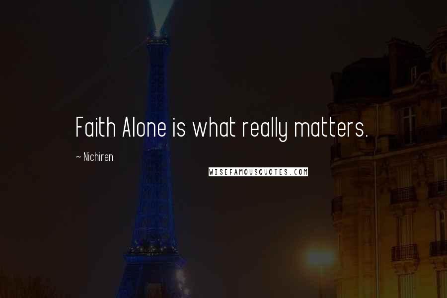 Nichiren Quotes: Faith Alone is what really matters.