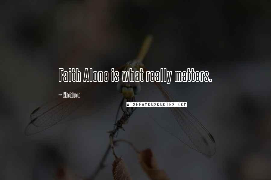 Nichiren Quotes: Faith Alone is what really matters.