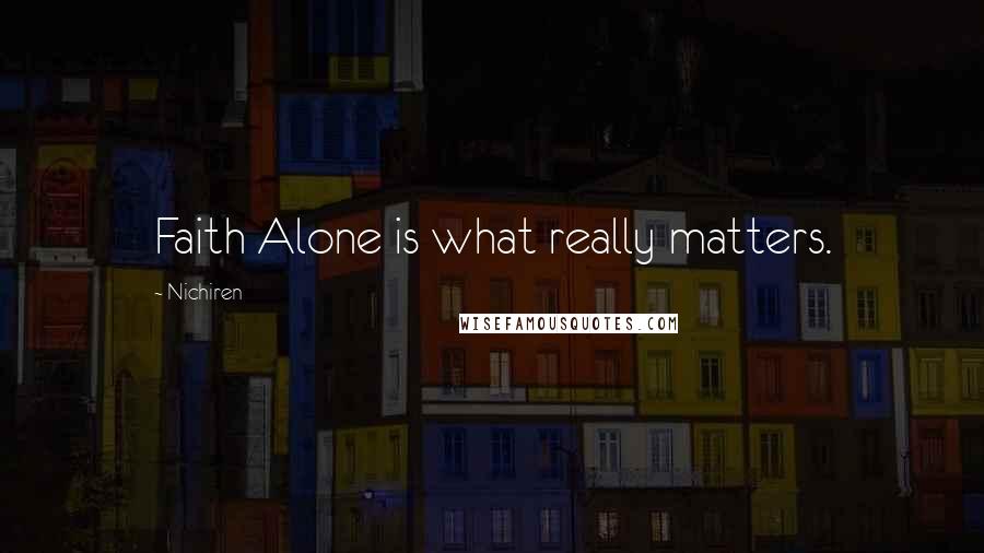 Nichiren Quotes: Faith Alone is what really matters.