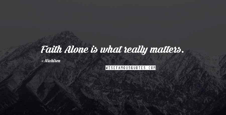 Nichiren Quotes: Faith Alone is what really matters.