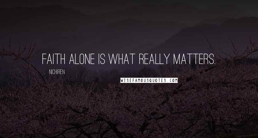 Nichiren Quotes: Faith Alone is what really matters.