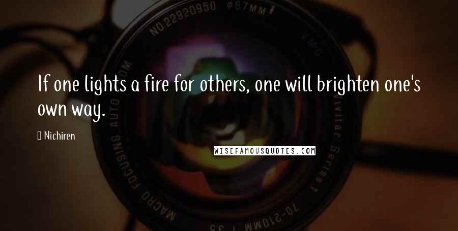Nichiren Quotes: If one lights a fire for others, one will brighten one's own way.