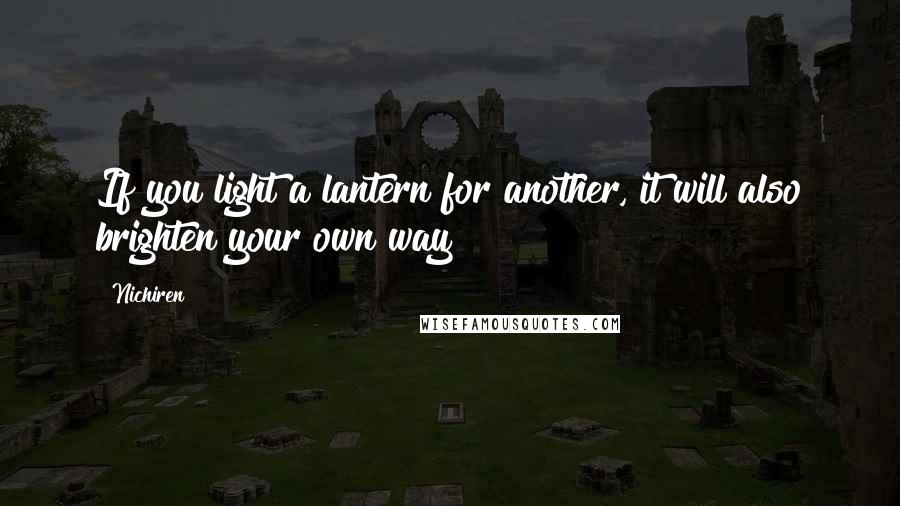 Nichiren Quotes: If you light a lantern for another, it will also brighten your own way