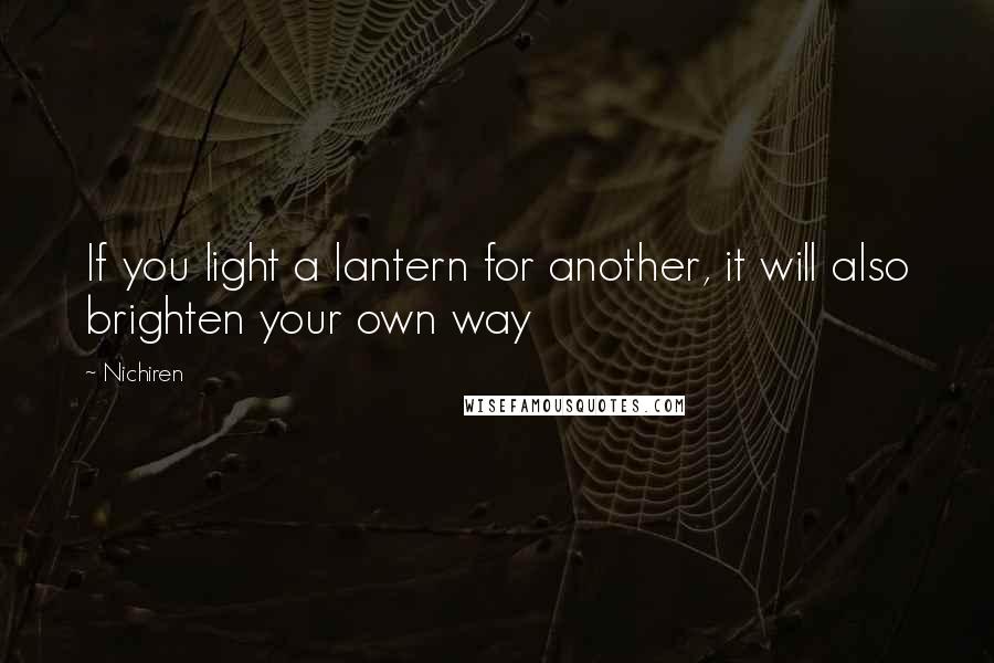 Nichiren Quotes: If you light a lantern for another, it will also brighten your own way