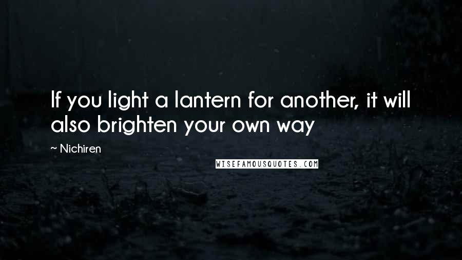 Nichiren Quotes: If you light a lantern for another, it will also brighten your own way