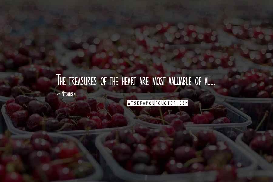 Nichiren Quotes: The treasures of the heart are most valuable of all.