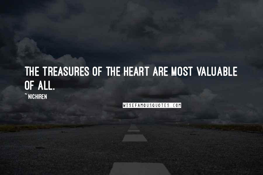 Nichiren Quotes: The treasures of the heart are most valuable of all.