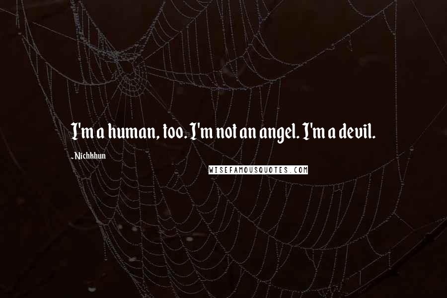 Nichkhun Quotes: I'm a human, too. I'm not an angel. I'm a devil.